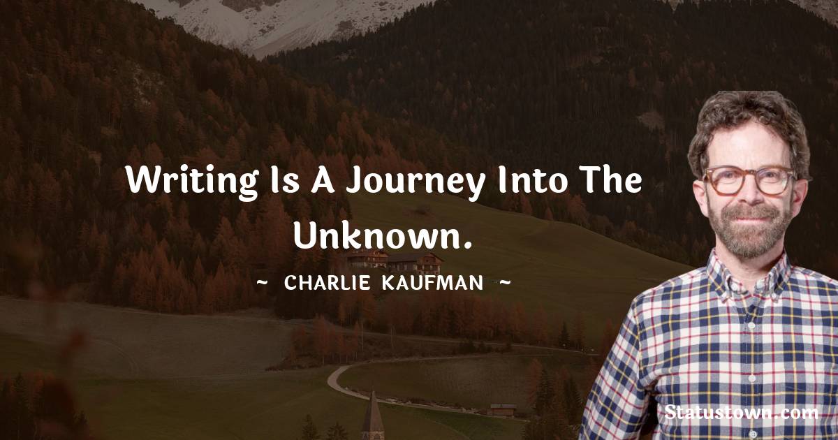 Writing is a journey into the unknown. - Charlie Kaufman quotes